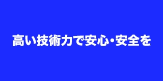 高い技術力で安心・安全を